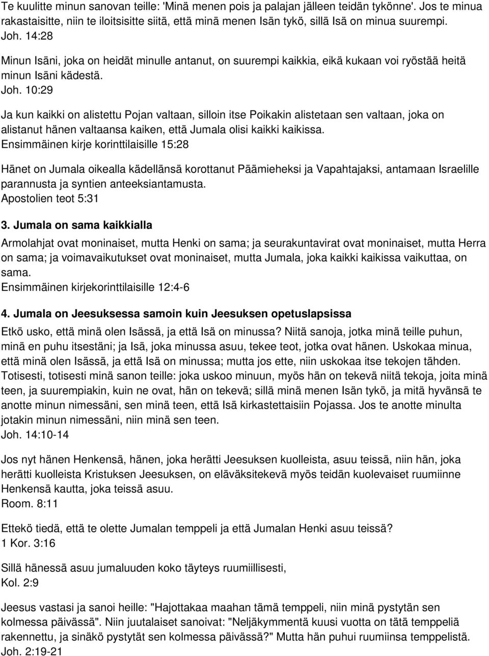 10:29 Ja kun kaikki on alistettu Pojan valtaan, silloin itse Poikakin alistetaan sen valtaan, joka on alistanut hänen valtaansa kaiken, että Jumala olisi kaikki kaikissa.