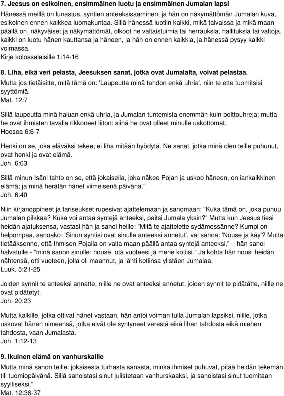 häneen, ja hän on ennen kaikkia, ja hänessä pysyy kaikki voimassa. Kirje kolossalaisille 1:14-16 8. Liha, eikä veri pelasta, Jeesuksen sanat, jotka ovat Jumalalta, voivat pelastaa.