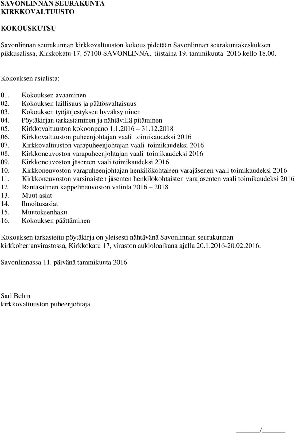 Pöytäkirjan tarkastaminen ja nähtävillä pitäminen 05. Kirkkovaltuuston kokoonpano 1.1.2016 31.12.2018 06. Kirkkovaltuuston puheenjohtajan vaali toimikaudeksi 2016 07.