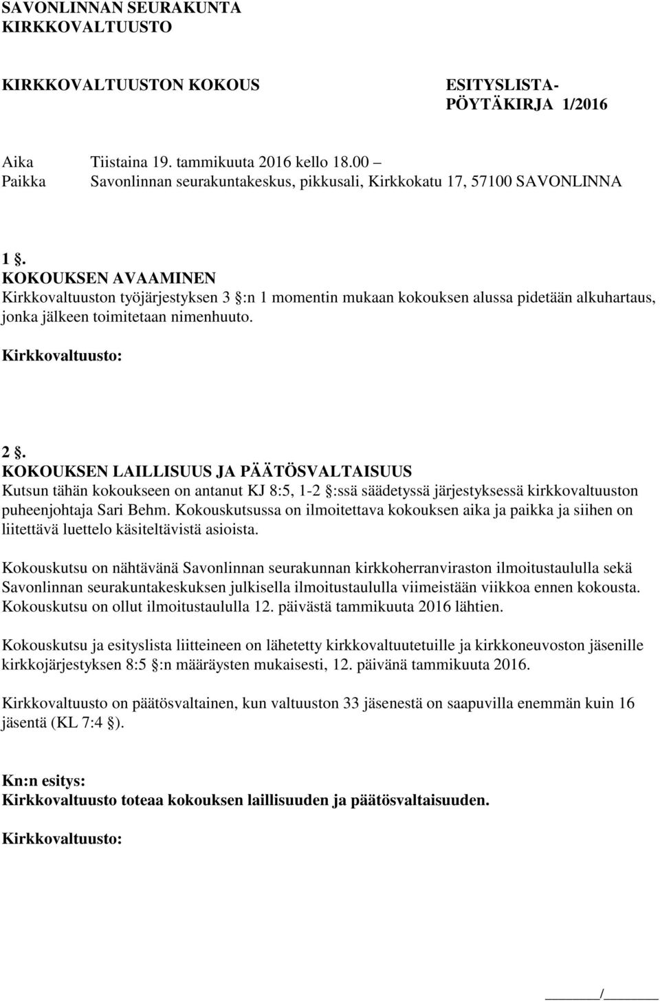 KOKOUKSEN AVAAMINEN Kirkkovaltuuston työjärjestyksen 3 :n 1 momentin mukaan kokouksen alussa pidetään alkuhartaus, jonka jälkeen toimitetaan nimenhuuto. 2.