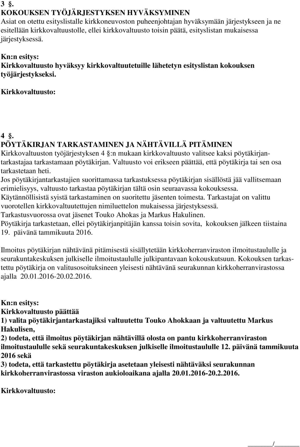 PÖYTÄKIRJAN TARKASTAMINEN JA NÄHTÄVILLÄ PITÄMINEN Kirkkovaltuuston työjärjestyksen 4 :n mukaan kirkkovaltuusto valitsee kaksi pöytäkirjantarkastajaa tarkastamaan pöytäkirjan.