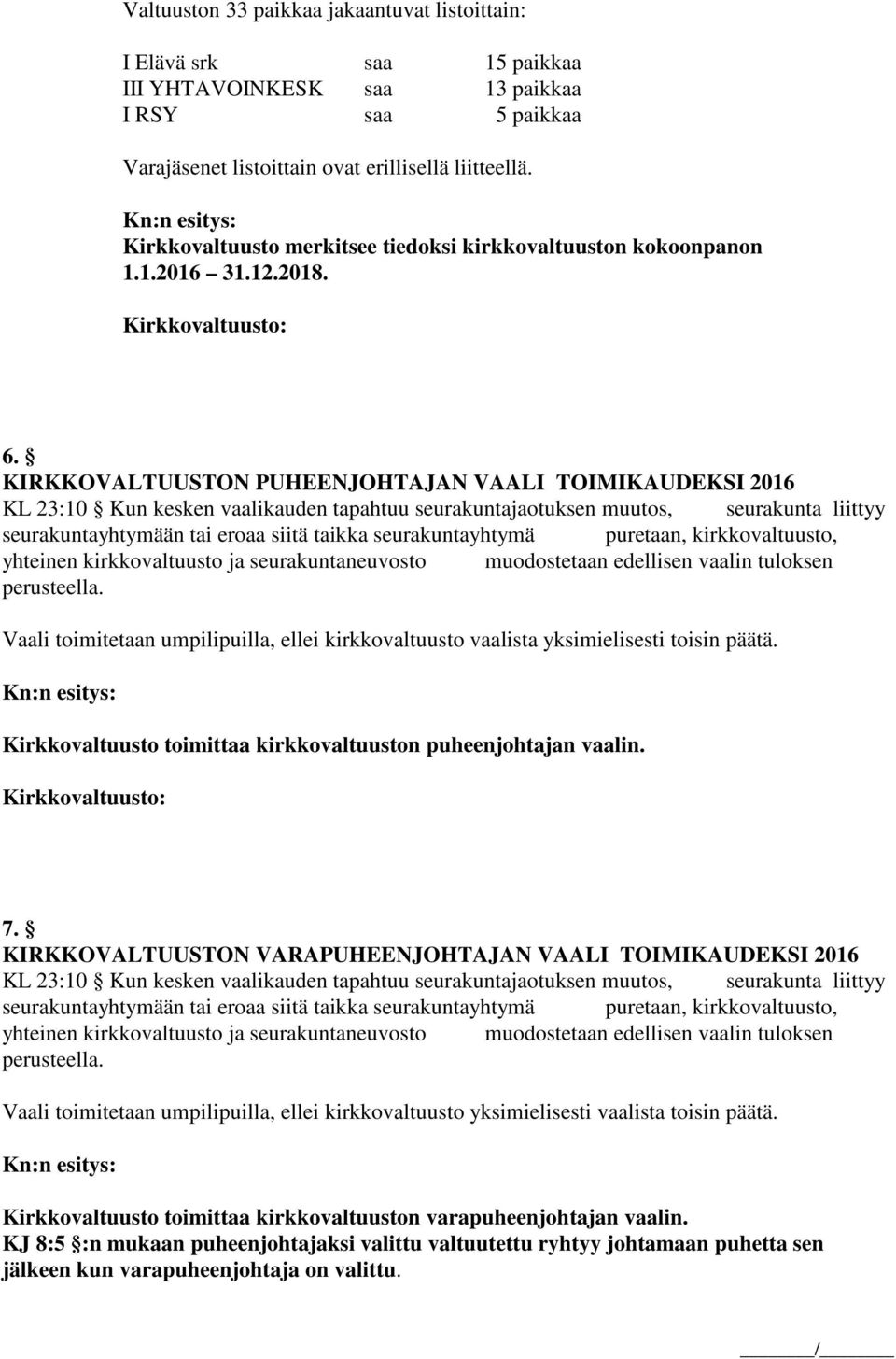 KIRKKOVALTUUSTON PUHEENJOHTAJAN VAALI TOIMIKAUDEKSI 2016 KL 23:10 Kun kesken vaalikauden tapahtuu seurakuntajaotuksen muutos, seurakunta liittyy seurakuntayhtymään tai eroaa siitä taikka