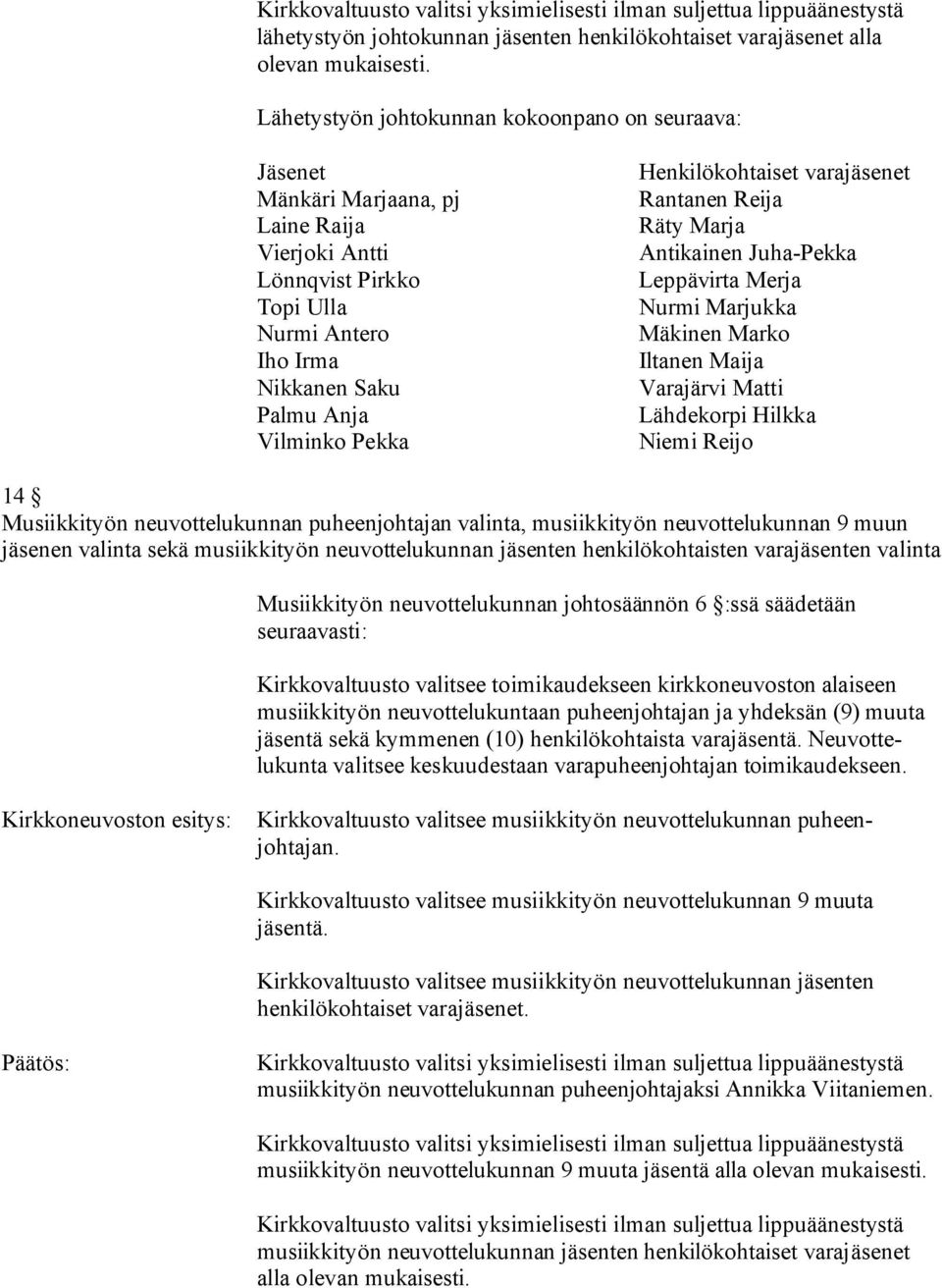 Räty Marja Antikainen Juha-Pekka Leppävirta Merja Nurmi Marjukka Mäkinen Marko Iltanen Maija Varajärvi Matti Lähdekorpi Hilkka Niemi Reijo 14 Musiikkityön neuvottelukunnan puheenjohtajan valinta,