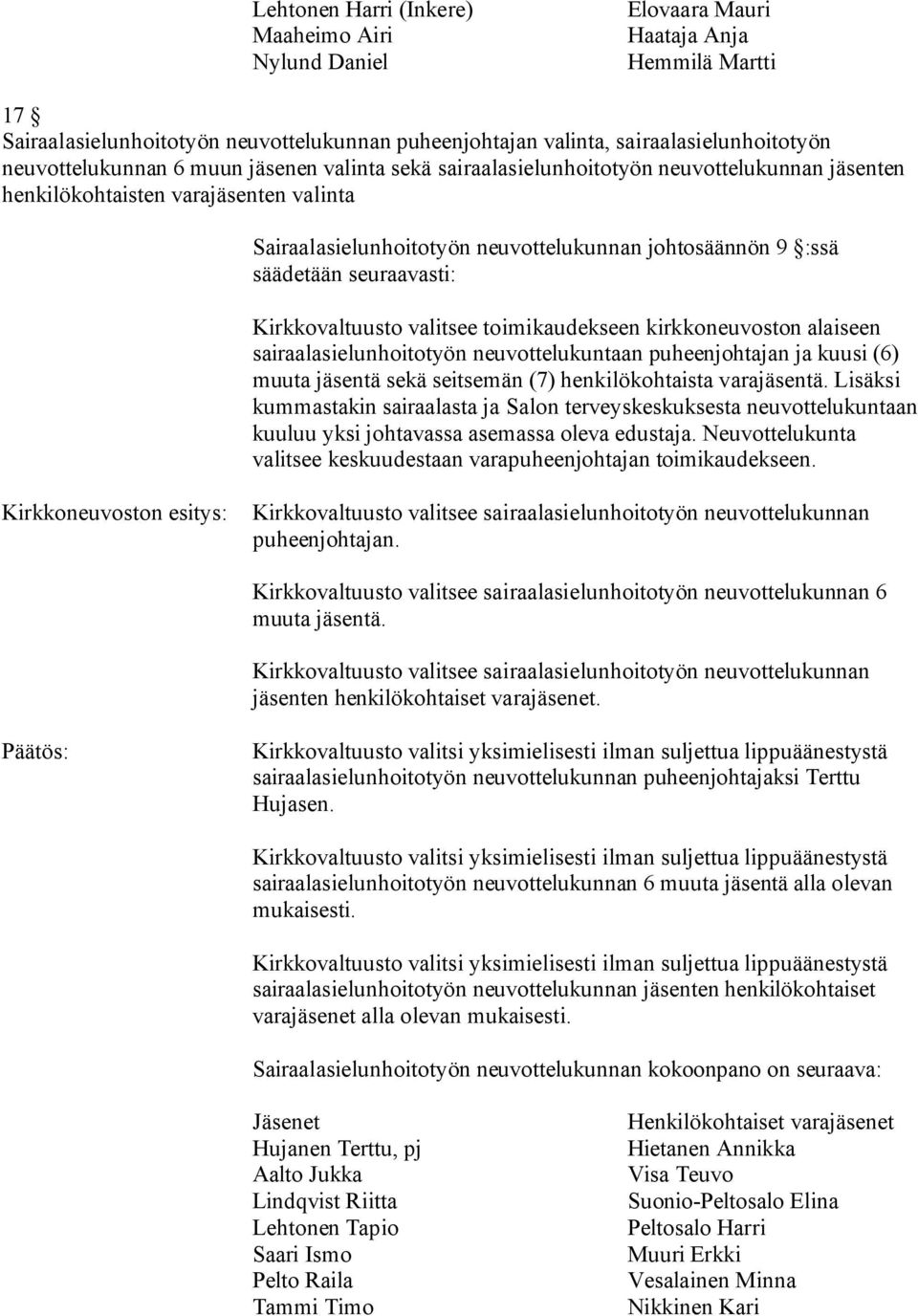 säädetään seuraavasti: Kirkkovaltuusto valitsee toimikaudekseen kirkkoneuvoston alaiseen sairaalasielunhoitotyön neuvottelukuntaan puheenjohtajan ja kuusi (6) muuta jäsentä sekä seitsemän (7)