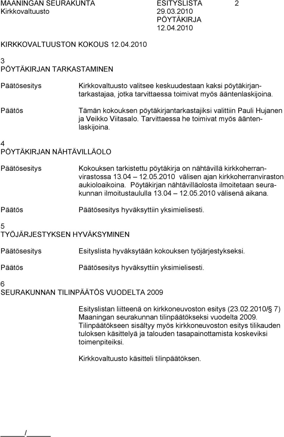 4 N NÄHTÄVILLÄOLO esitys Kokouksen tarkistettu pöytäkirja on nähtävillä kirkkoherranvirastossa 13.04 12.05.2010 välisen ajan kirkkoherranviraston aukioloaikoina.