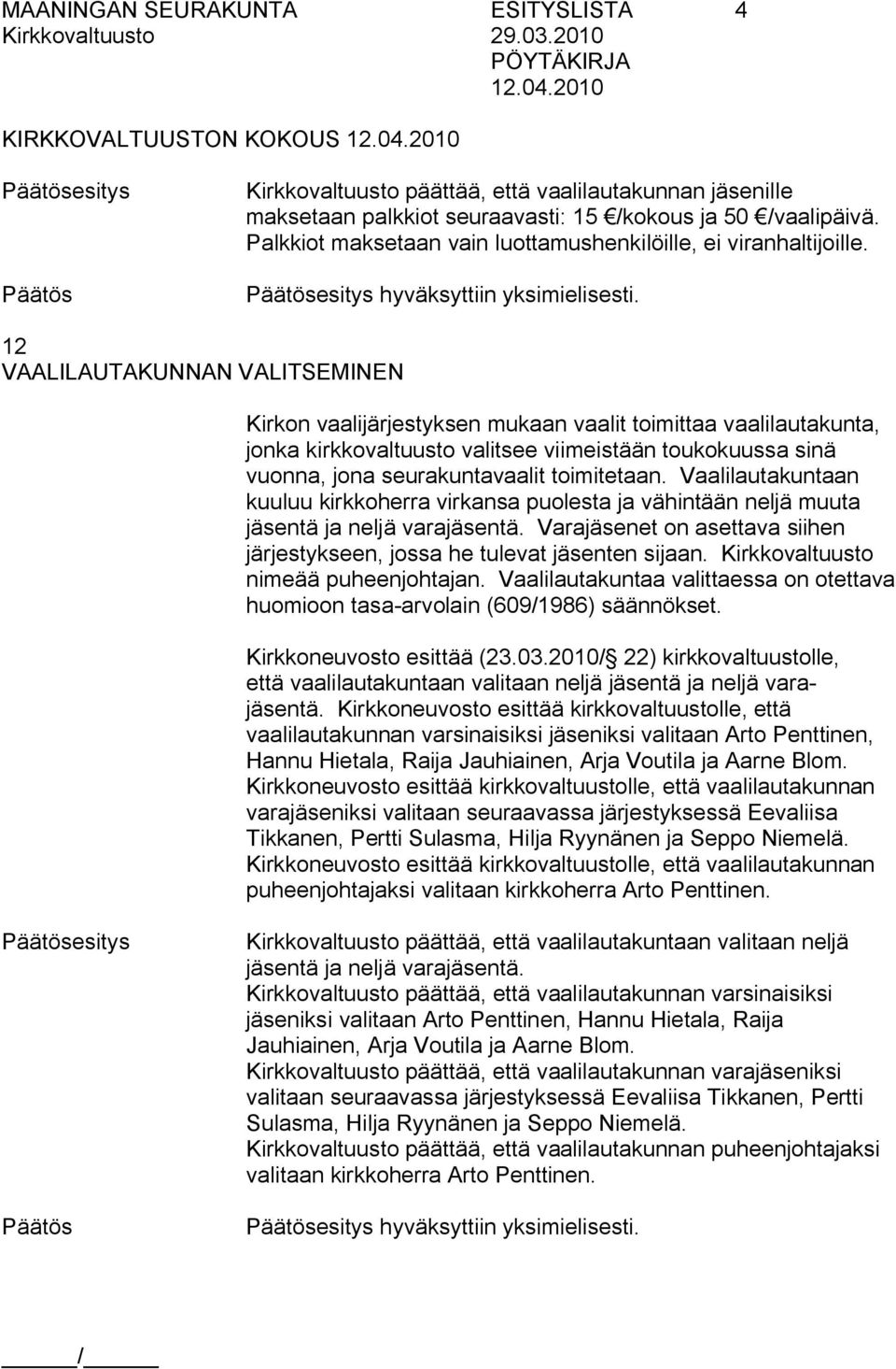 12 VAALILAUTAKUNNAN VALITSEMINEN Kirkon vaalijärjestyksen mukaan vaalit toimittaa vaalilautakunta, jonka kirkkovaltuusto valitsee viimeistään toukokuussa sinä vuonna, jona seurakuntavaalit