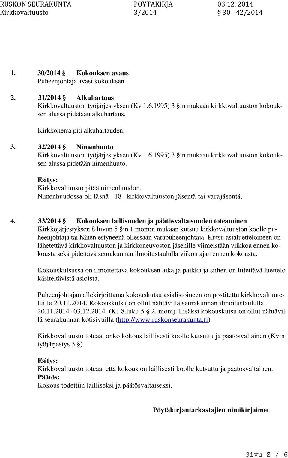 Nimenhuudossa oli läsnä _18_ kirkkovaltuust jäsentä tai varajäsentä. 4.