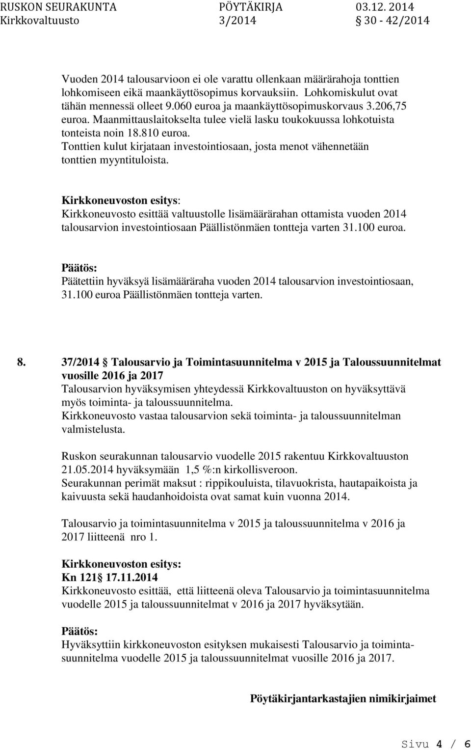 Kirkkeuvost esitys: Kirkkeuvosto esittää valtuustolle lisämäärärahan ottamista vuoden 2014 talousarvi investointiosaan Päällistönmäen ttteja varten 31.100 euroa.