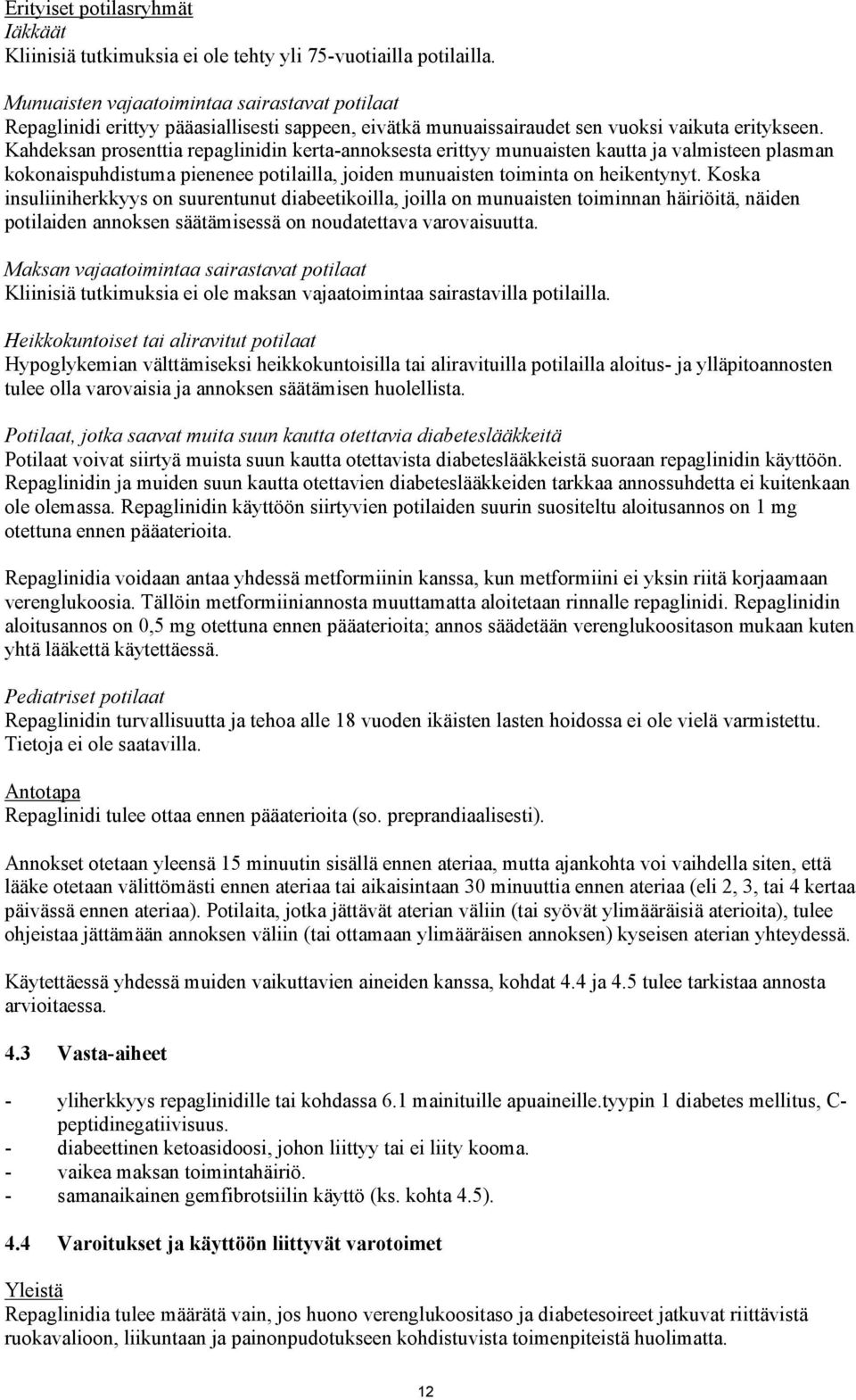 Kahdeksan prosenttia repaglinidin kerta-annoksesta erittyy munuaisten kautta ja valmisteen plasman kokonaispuhdistuma pienenee potilailla, joiden munuaisten toiminta on heikentynyt.