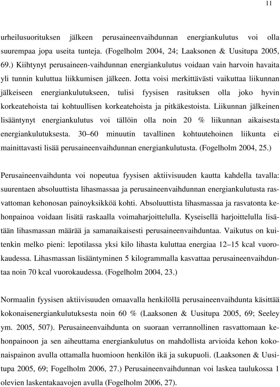 Jotta voisi merkittävästi vaikuttaa liikunnan jälkeiseen energiankulutukseen, tulisi fyysisen rasituksen olla joko hyvin korkeatehoista tai kohtuullisen korkeatehoista ja pitkäkestoista.