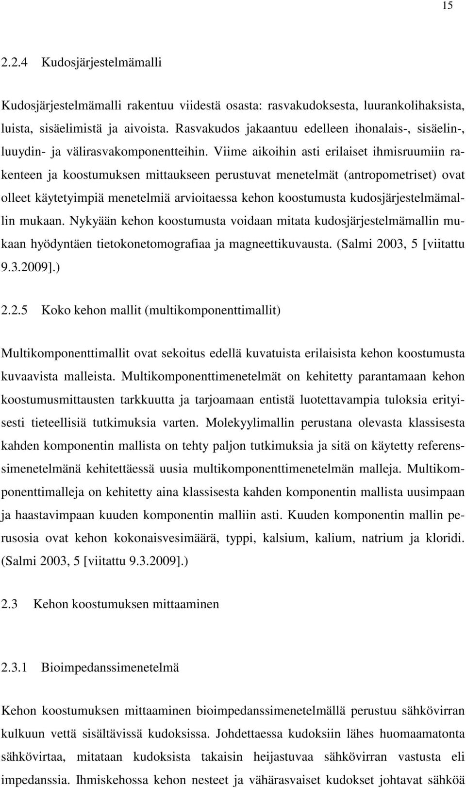 Viime aikoihin asti erilaiset ihmisruumiin rakenteen ja koostumuksen mittaukseen perustuvat menetelmät (antropometriset) ovat olleet käytetyimpiä menetelmiä arvioitaessa kehon koostumusta