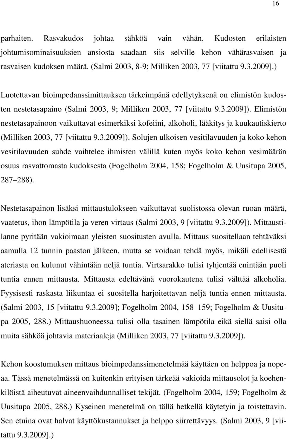 ) Luotettavan bioimpedanssimittauksen tärkeimpänä edellytyksenä on elimistön kudosten nestetasapaino (Salmi 2003, 9; Milliken 2003, 77 [viitattu 9.3.2009]).