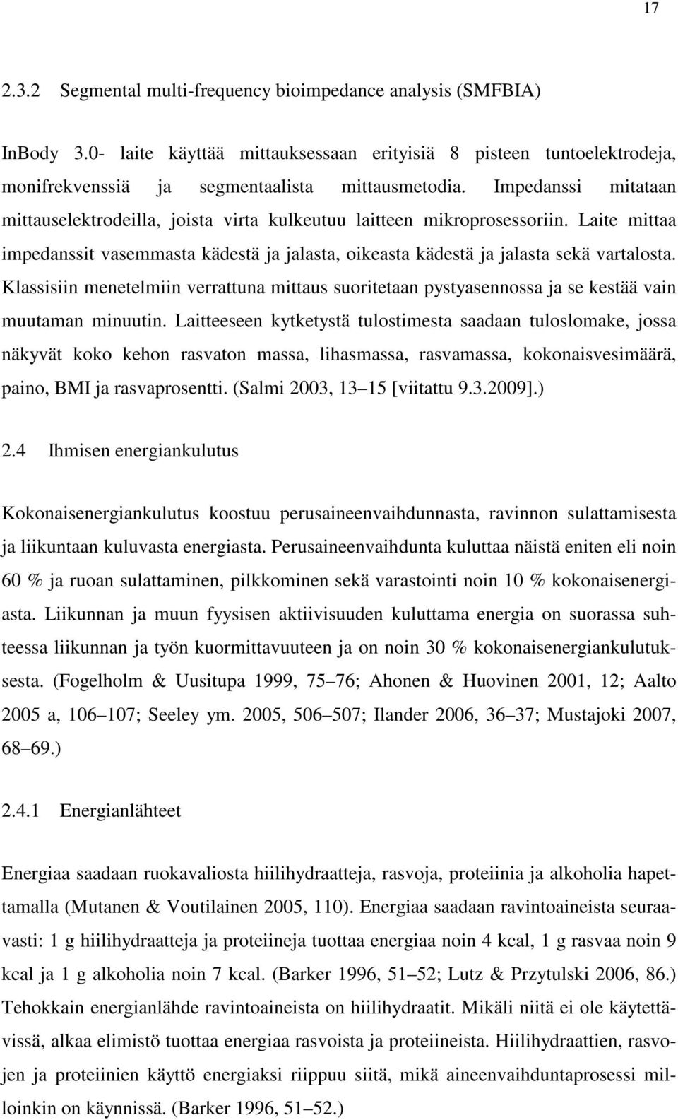 Klassisiin menetelmiin verrattuna mittaus suoritetaan pystyasennossa ja se kestää vain muutaman minuutin.