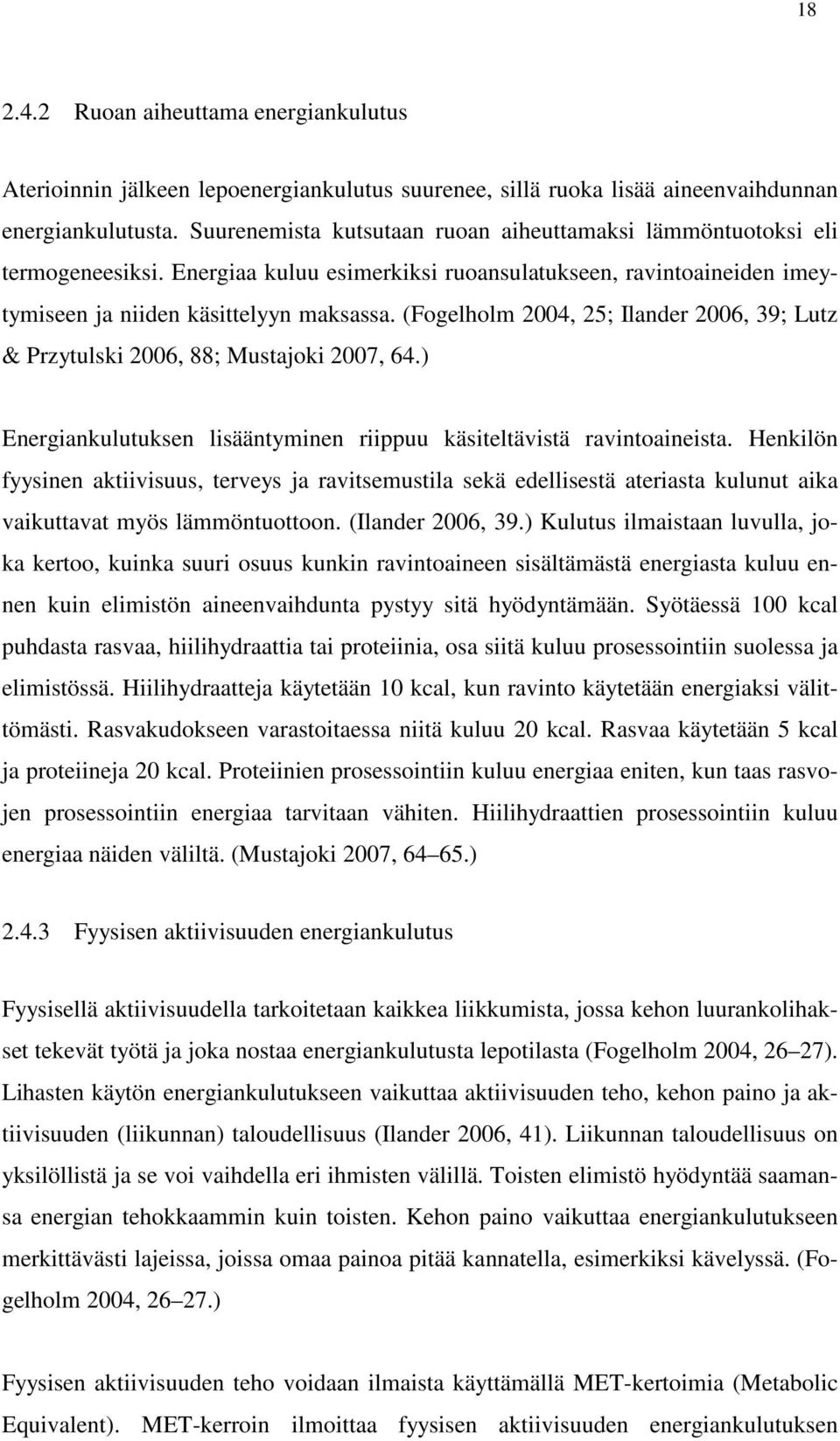 (Fogelholm 2004, 25; Ilander 2006, 39; Lutz & Przytulski 2006, 88; Mustajoki 2007, 64.) Energiankulutuksen lisääntyminen riippuu käsiteltävistä ravintoaineista.