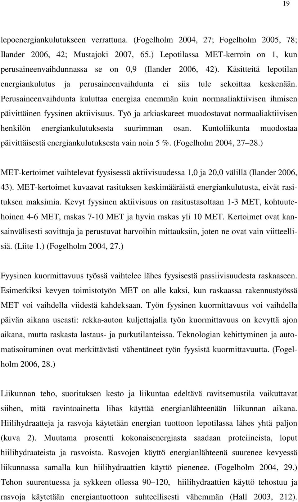 Perusaineenvaihdunta kuluttaa energiaa enemmän kuin normaaliaktiivisen ihmisen päivittäinen fyysinen aktiivisuus.