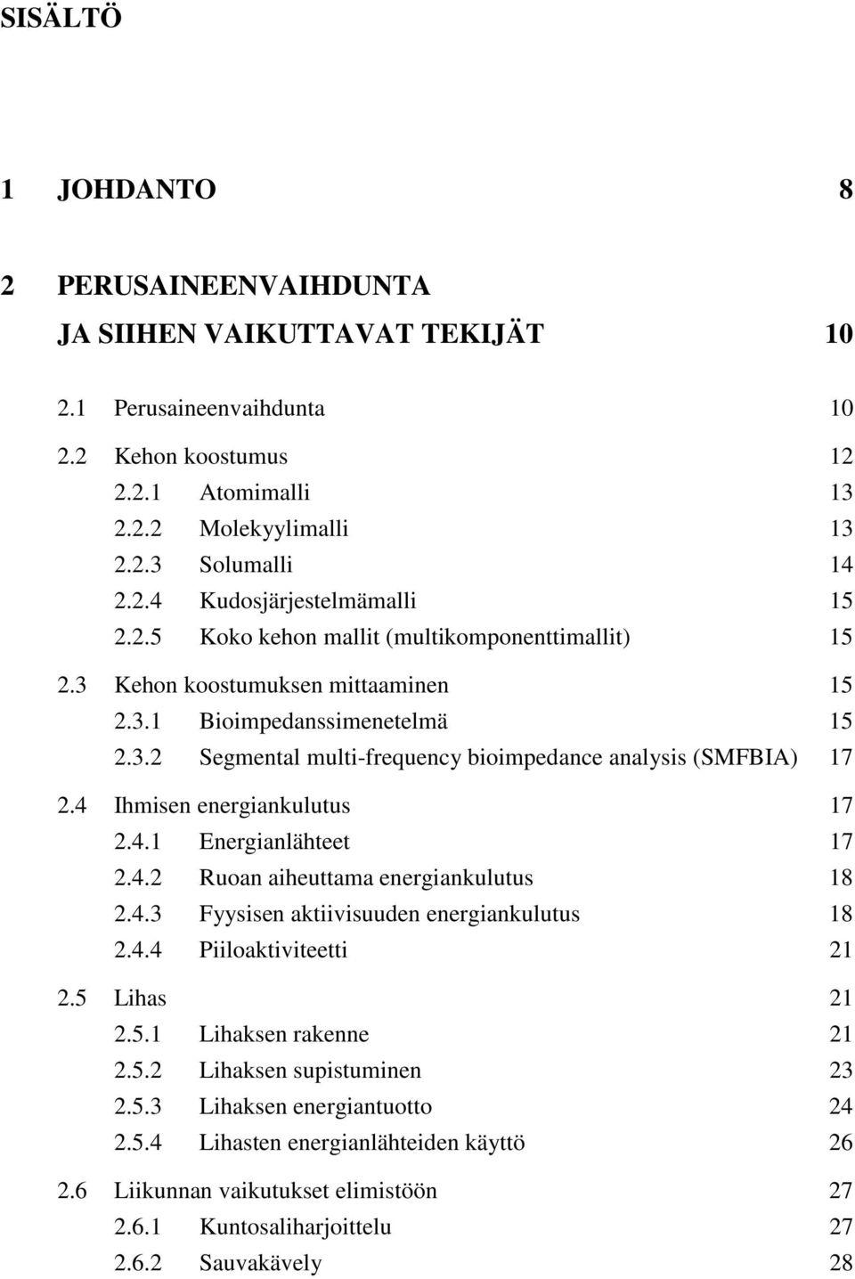 4 Ihmisen energiankulutus 17 2.4.1 Energianlähteet 17 2.4.2 Ruoan aiheuttama energiankulutus 18 2.4.3 Fyysisen aktiivisuuden energiankulutus 18 2.4.4 Piiloaktiviteetti 21 2.5 Lihas 21 2.5.1 Lihaksen rakenne 21 2.