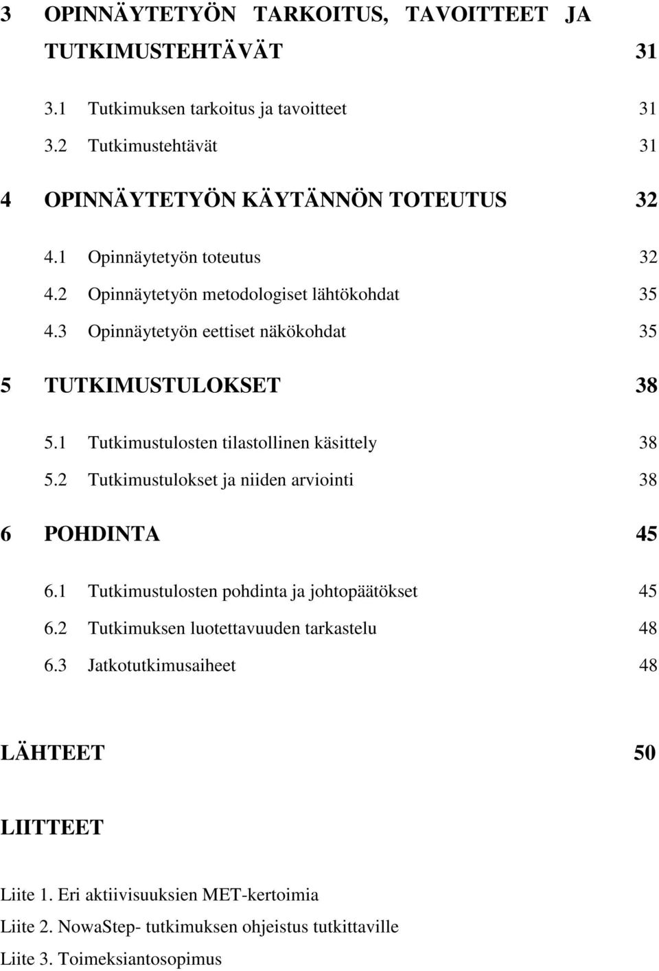 1 Tutkimustulosten tilastollinen käsittely 38 5.2 Tutkimustulokset ja niiden arviointi 38 6 POHDINTA 45 6.1 Tutkimustulosten pohdinta ja johtopäätökset 45 6.