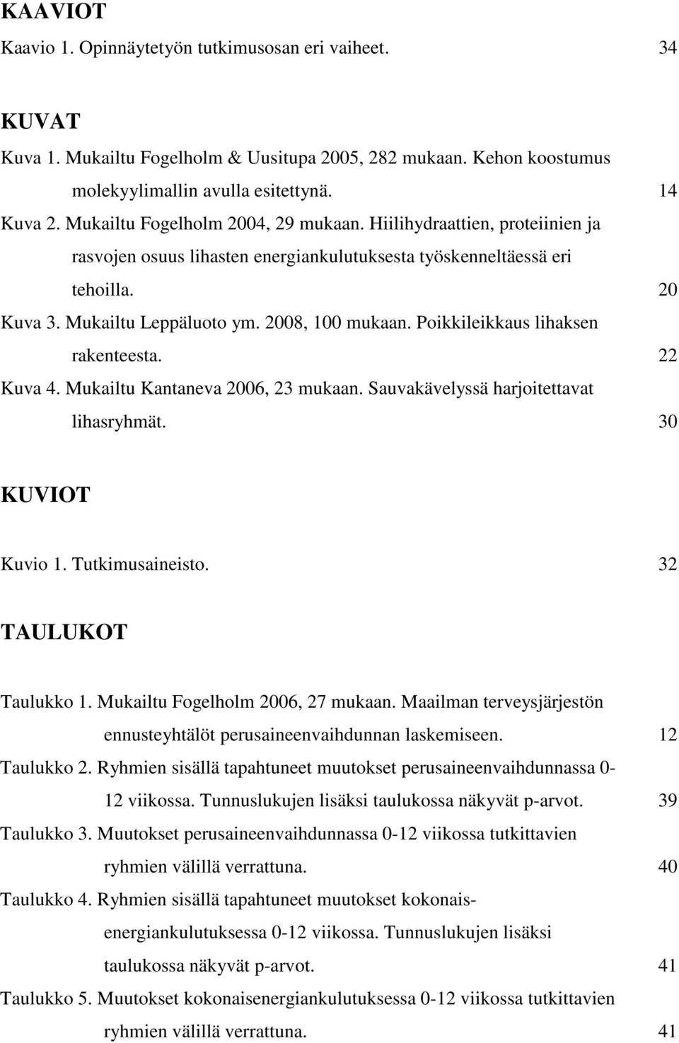 Poikkileikkaus lihaksen rakenteesta. 22 Kuva 4. Mukailtu Kantaneva 2006, 23 mukaan. Sauvakävelyssä harjoitettavat lihasryhmät. 30 KUVIOT Kuvio 1. Tutkimusaineisto. 32 TAULUKOT Taulukko 1.