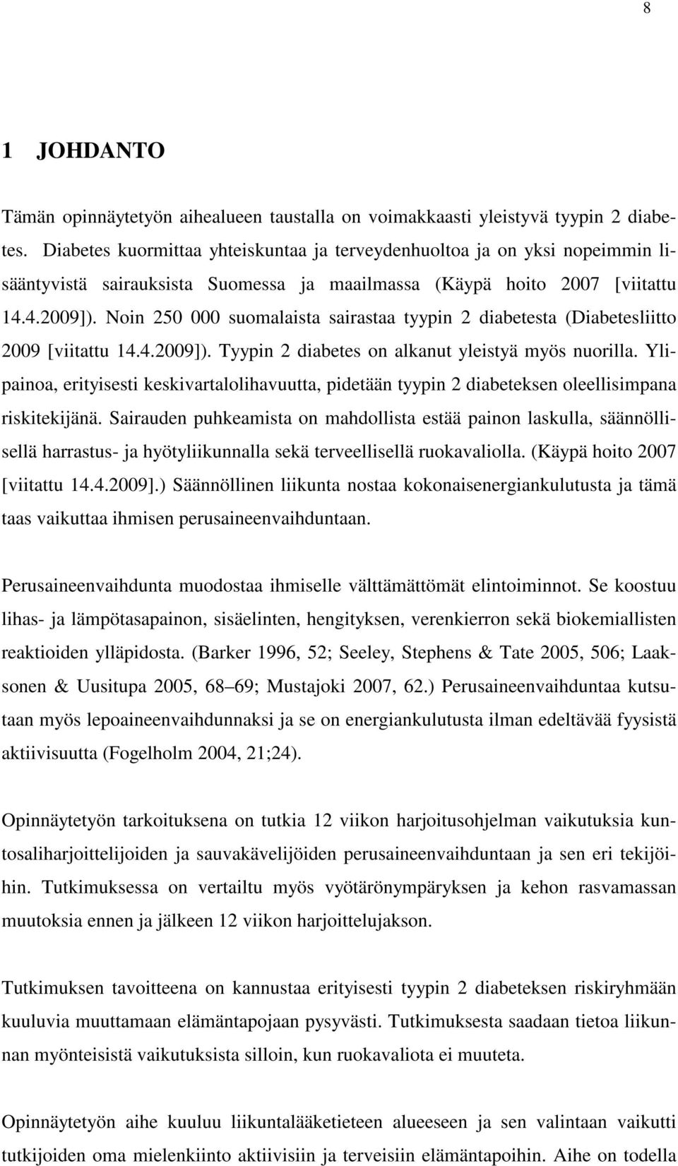 Noin 250 000 suomalaista sairastaa tyypin 2 diabetesta (Diabetesliitto 2009 [viitattu 14.4.2009]). Tyypin 2 diabetes on alkanut yleistyä myös nuorilla.