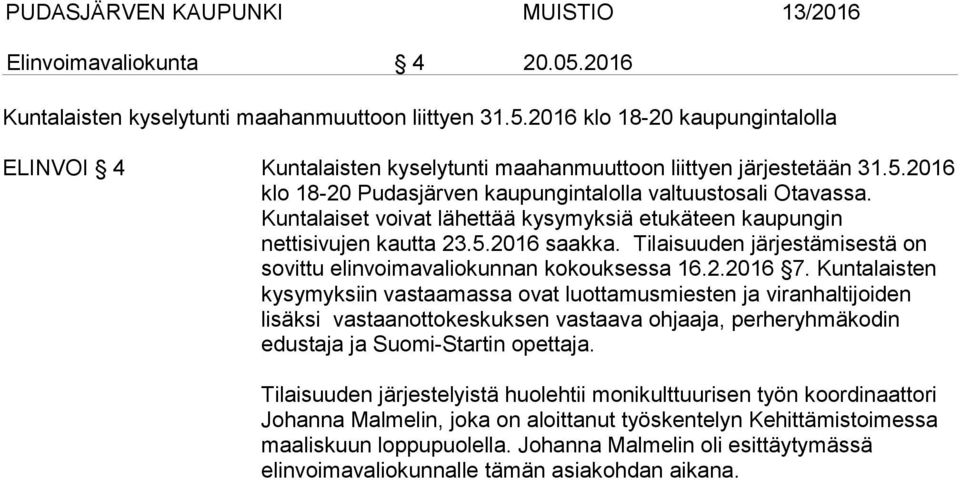 Kuntalaisten kysymyksiin vastaamassa ovat luottamusmiesten ja viranhaltijoiden lisäksi vastaanottokeskuksen vastaava ohjaaja, perheryhmäkodin edustaja ja Suomi-Startin opettaja.