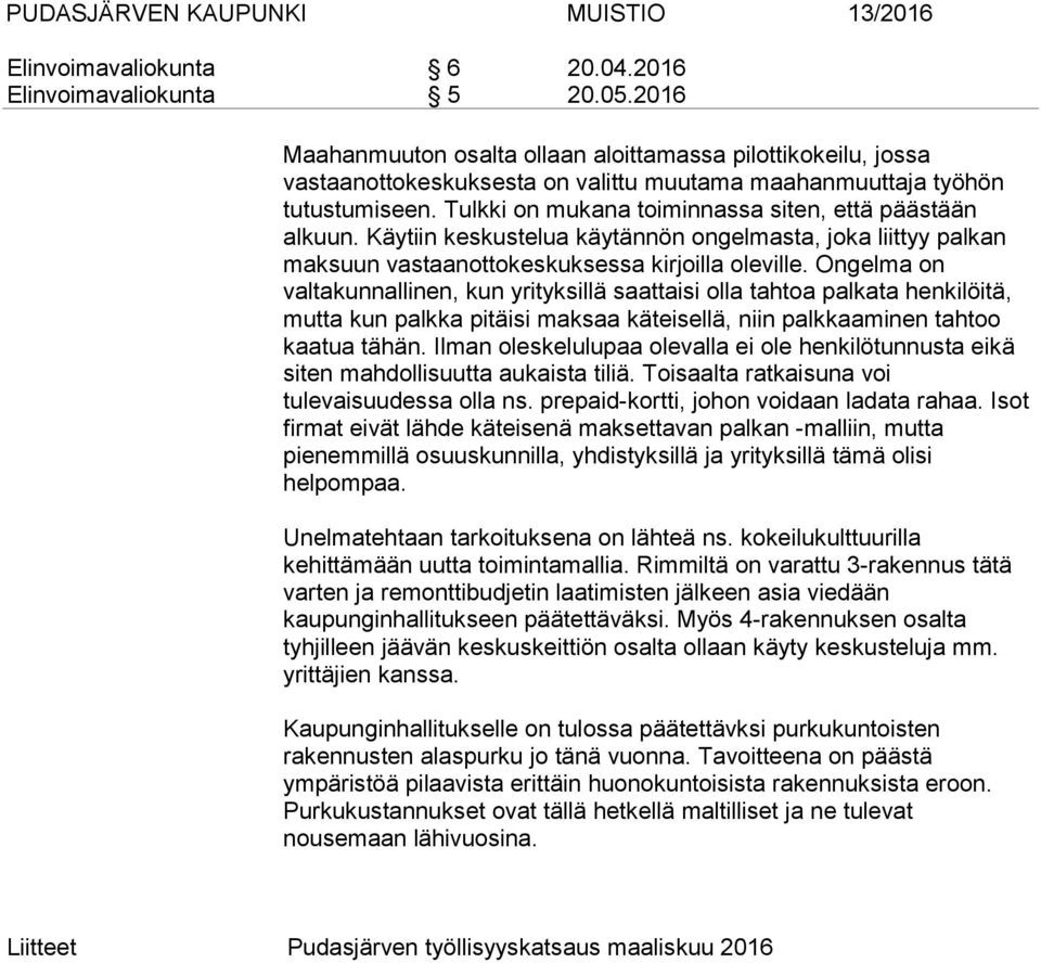 Tulkki on mukana toiminnassa siten, että päästään alkuun. Käytiin keskustelua käytännön ongelmasta, joka liittyy palkan maksuun vastaanottokeskuksessa kirjoilla oleville.