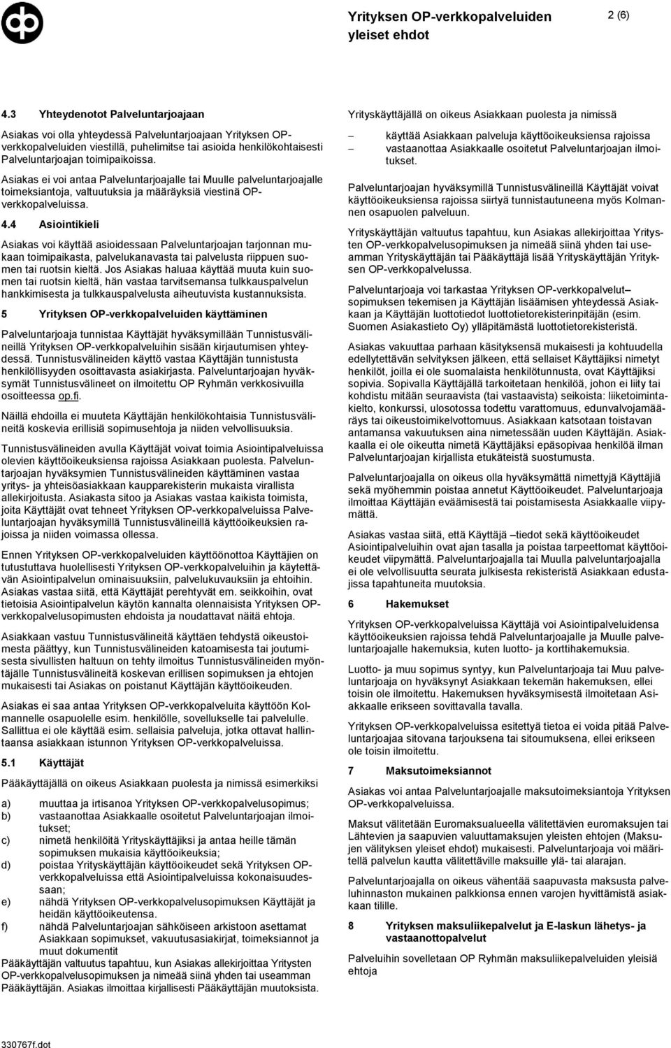 Asiakas ei voi antaa Palveluntarjoajalle tai Muulle palveluntarjoajalle toimeksiantoja, valtuutuksia ja määräyksiä viestinä OPverkkopalveluissa. 4.