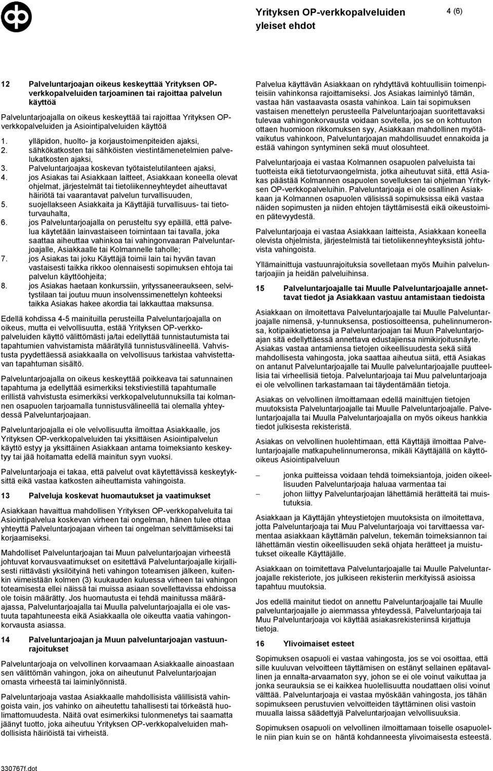 sähkökatkosten tai sähköisten viestintämenetelmien palvelukatkosten ajaksi, 3. Palveluntarjoajaa koskevan työtaistelutilanteen ajaksi, 4.