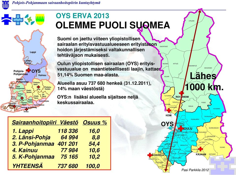 Länsi-Pohja Suomi on jaettu viiteen yliopistollisen sairaalan erityisvastuualueeseen erityistason hoidon järjestämiseksi valtakunnallisen tehtäväjaon mukaisesti.