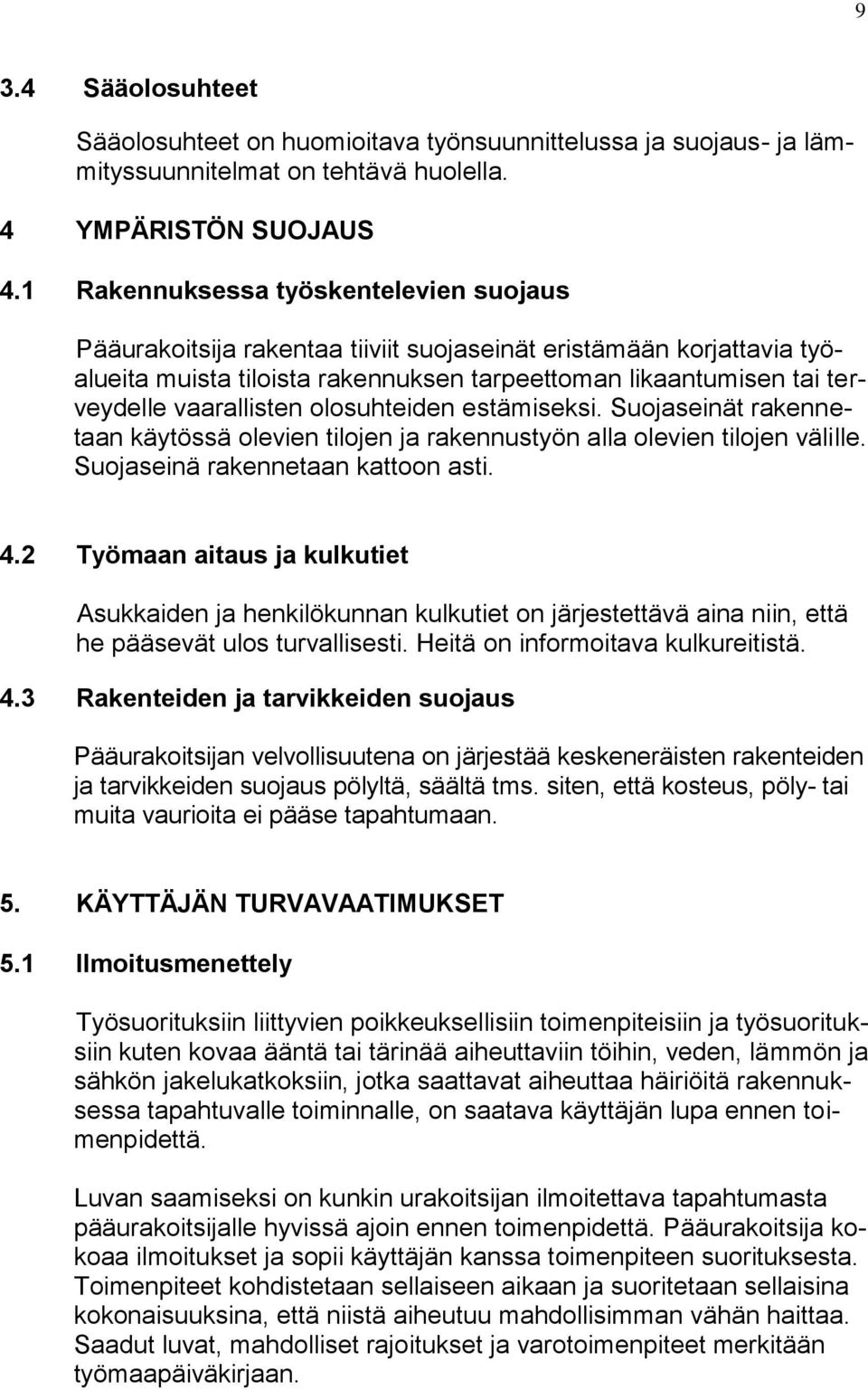 vaarallisten olosuhteiden estämiseksi. Suojaseinät rakennetaan käytössä olevien tilojen ja rakennustyön alla olevien tilojen välille. Suojaseinä rakennetaan kattoon asti. 4.