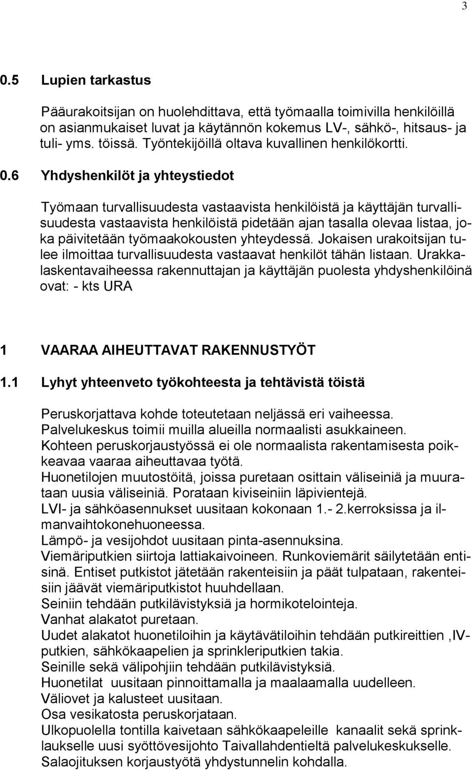 6 Yhdyshenkilöt ja yhteystiedot Työmaan turvallisuudesta vastaavista henkilöistä ja käyttäjän turvallisuudesta vastaavista henkilöistä pidetään ajan tasalla olevaa listaa, joka päivitetään