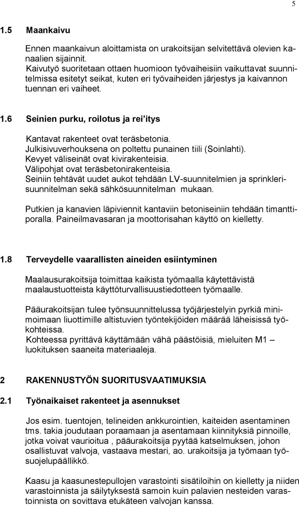 6 Seinien purku, roilotus ja rei itys Kantavat rakenteet ovat teräsbetonia. Julkisivuverhouksena on poltettu punainen tiili (Soinlahti). Kevyet väliseinät ovat kivirakenteisia.