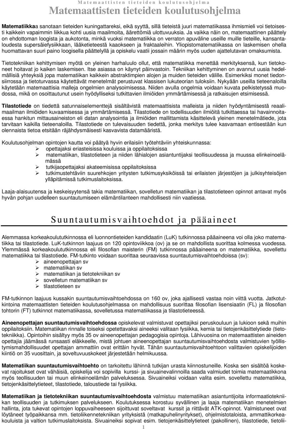 Ja vaikka näin on, matemaattinen päättely on ehdottoman loogista ja aukotonta, minkä vuoksi matematiikka on verraton apuväline useille muille tieteille, kansantaloudesta supersäiefysiikkaan,