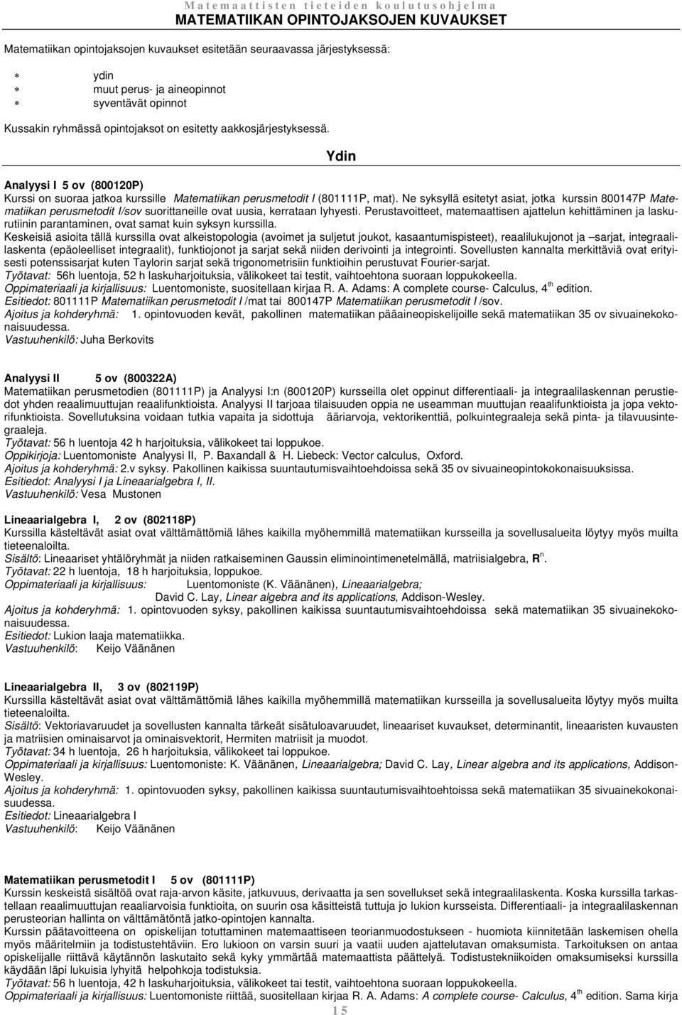 Ne syksyllä esitetyt asiat, jotka kurssin 800147P Matematiikan perusmetodit I/sov suorittaneille ovat uusia, kerrataan lyhyesti.