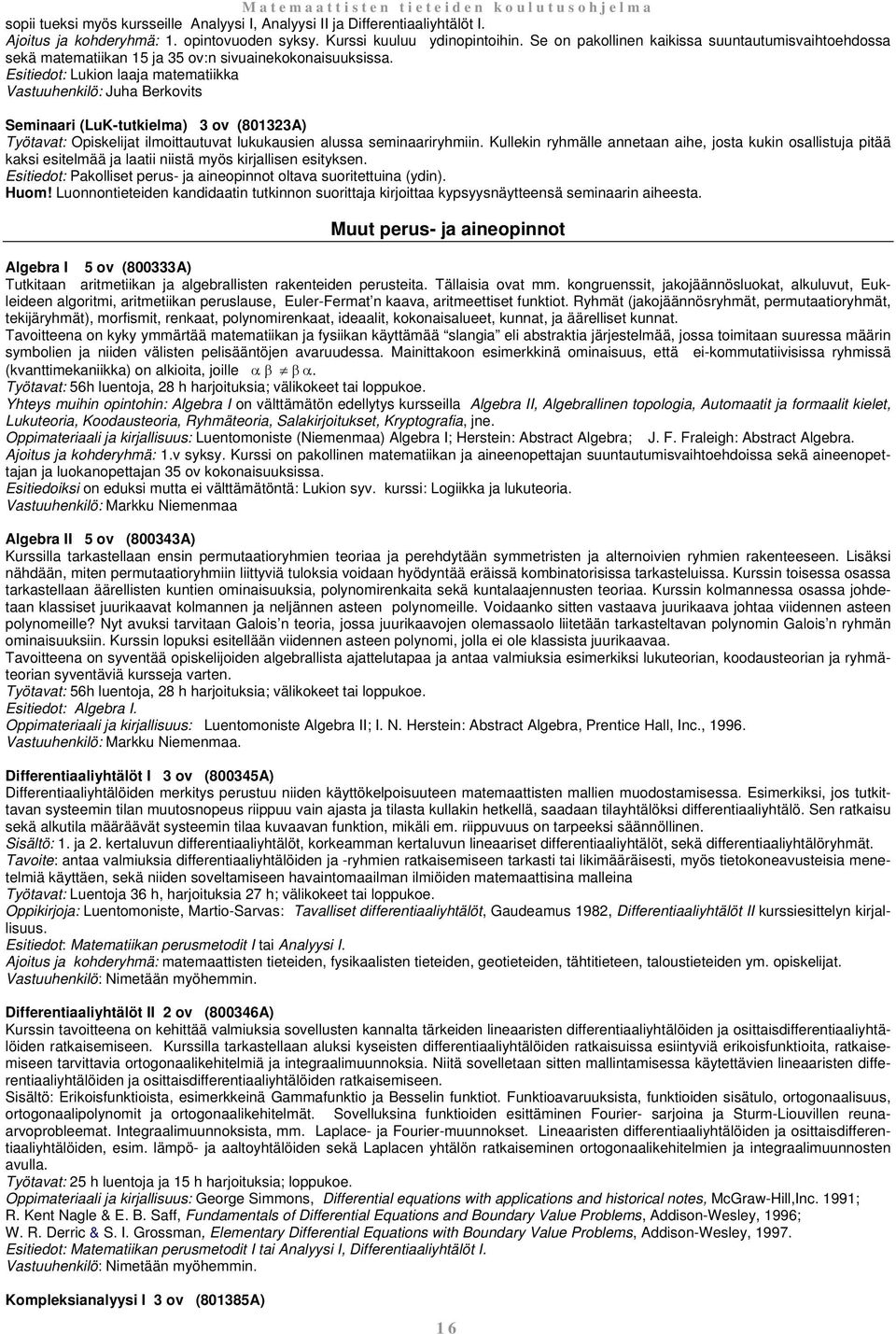 Esitiedot: Lukion laaja matematiikka Vastuuhenkilö: Juha Berkovits Seminaari (LuK-tutkielma) 3 ov (801323A) Työtavat: Opiskelijat ilmoittautuvat lukukausien alussa seminaariryhmiin.