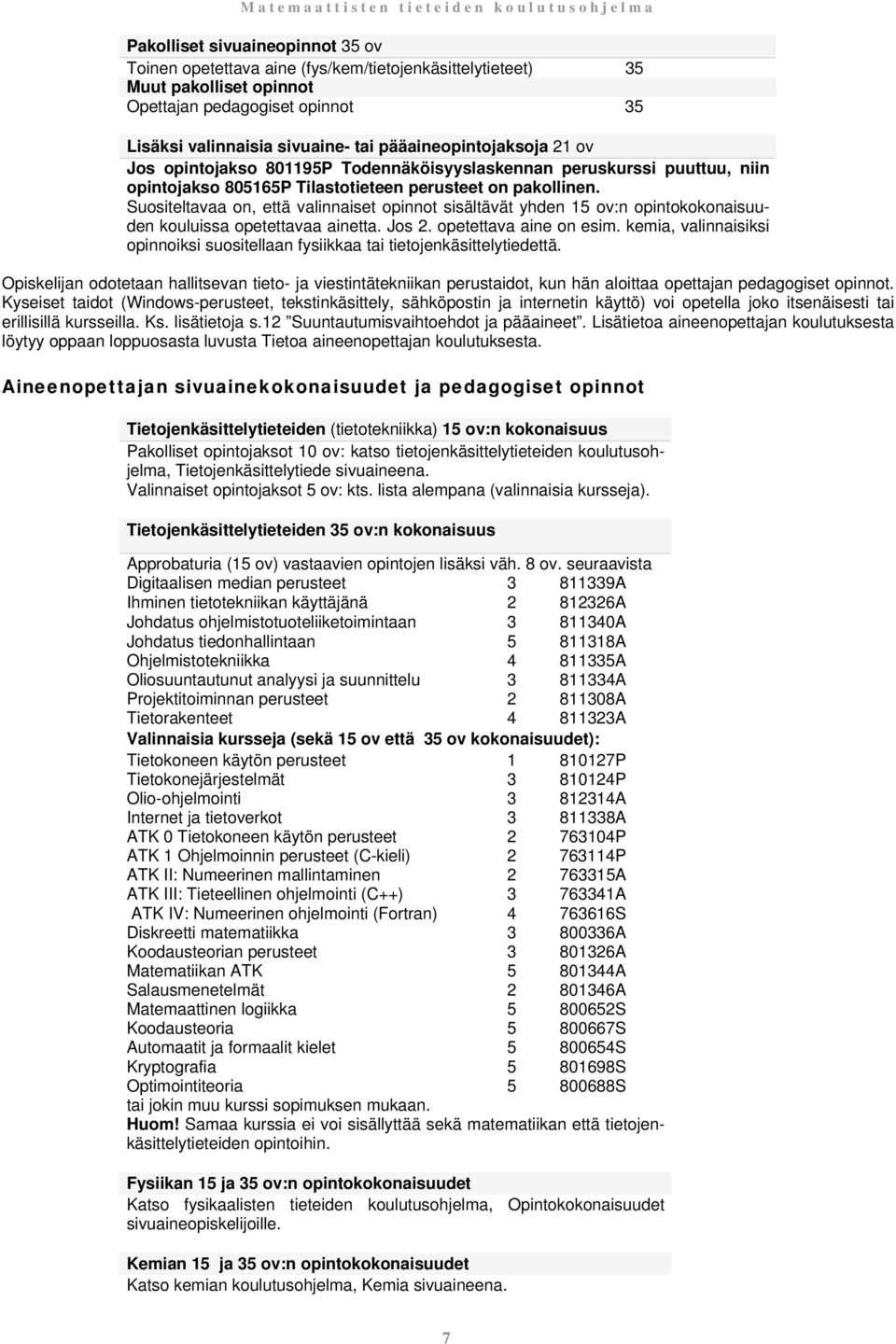 Suositeltavaa on, että valinnaiset opinnot sisältävät yhden 15 ov:n opintokokonaisuuden kouluissa opetettavaa ainetta. Jos 2. opetettava aine on esim.