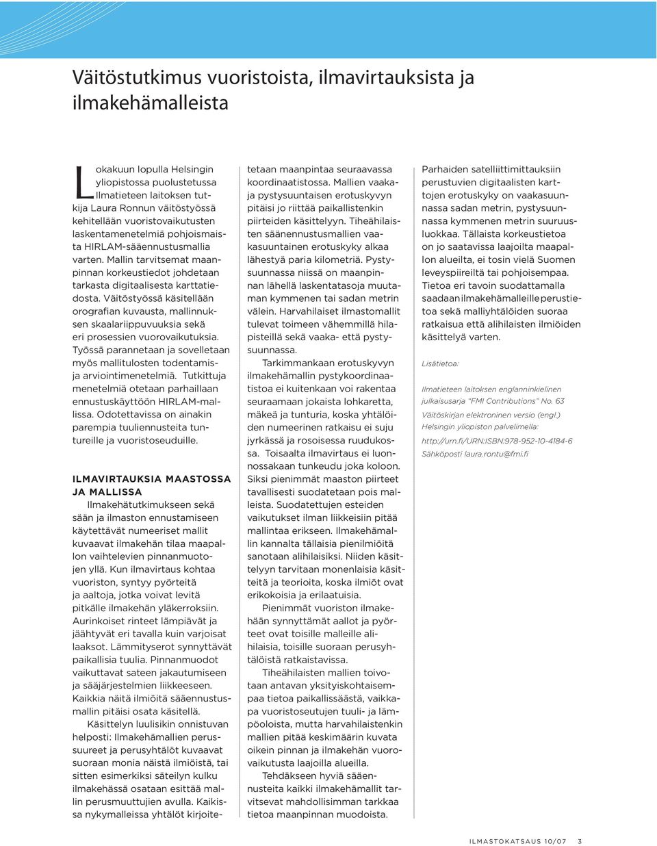 Väitöstyössä käsitellään orografian kuvausta, mallinnuksen skaalariippuvuuksia sekä eri prosessien vuorovaikutuksia.
