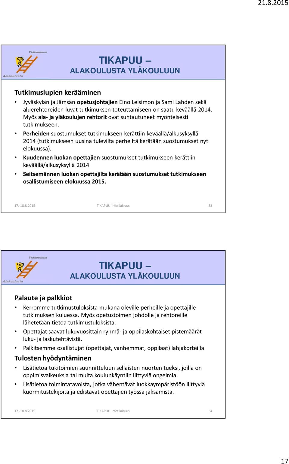 Perheiden suostumukset tutkimukseen kerättiin keväällä/alkusyksyllä 2014 (tutkimukseen uusina tulevilta perheiltä kerätään suostumukset nyt elokuussa).