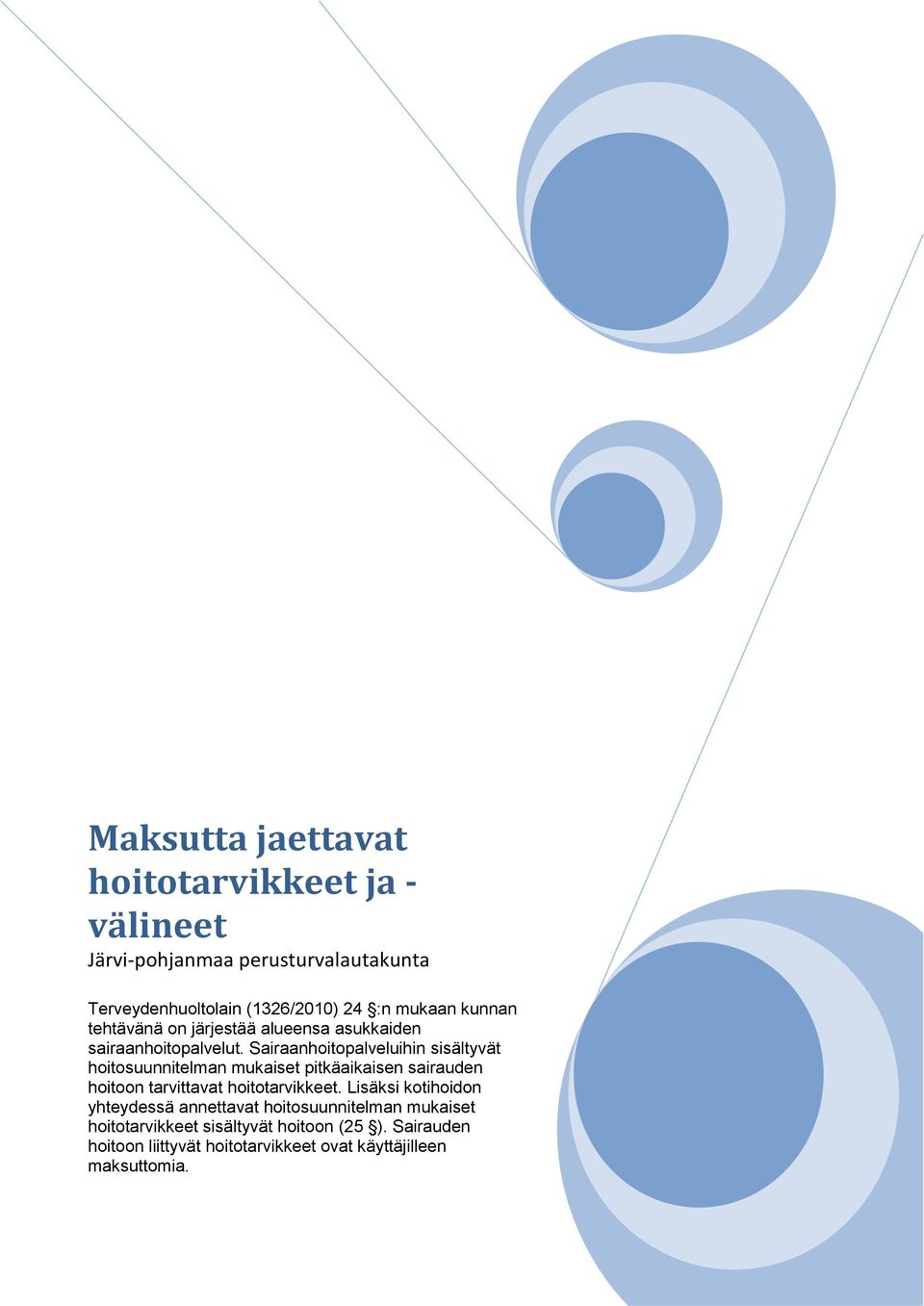 Sairaanhoitopalveluihin sisältyvät hoitosuunnitelman mukaiset pitkäaikaisen sairauden hoitoon tarvittavat hoitotarvikkeet.