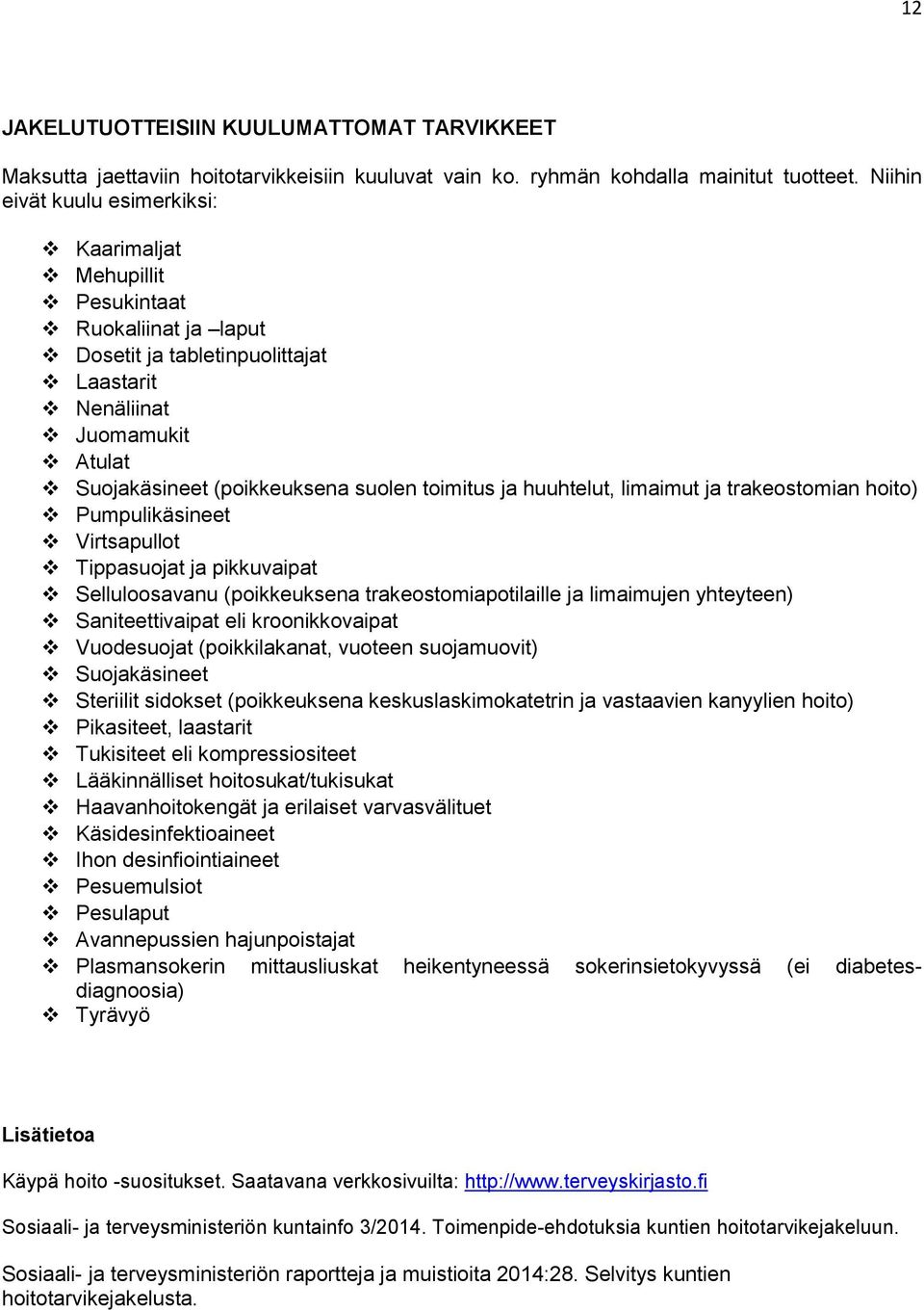 toimitus ja huuhtelut, limaimut ja trakeostomian hoito) Pumpulikäsineet Virtsapullot Tippasuojat ja pikkuvaipat Selluloosavanu (poikkeuksena trakeostomiapotilaille ja limaimujen yhteyteen)