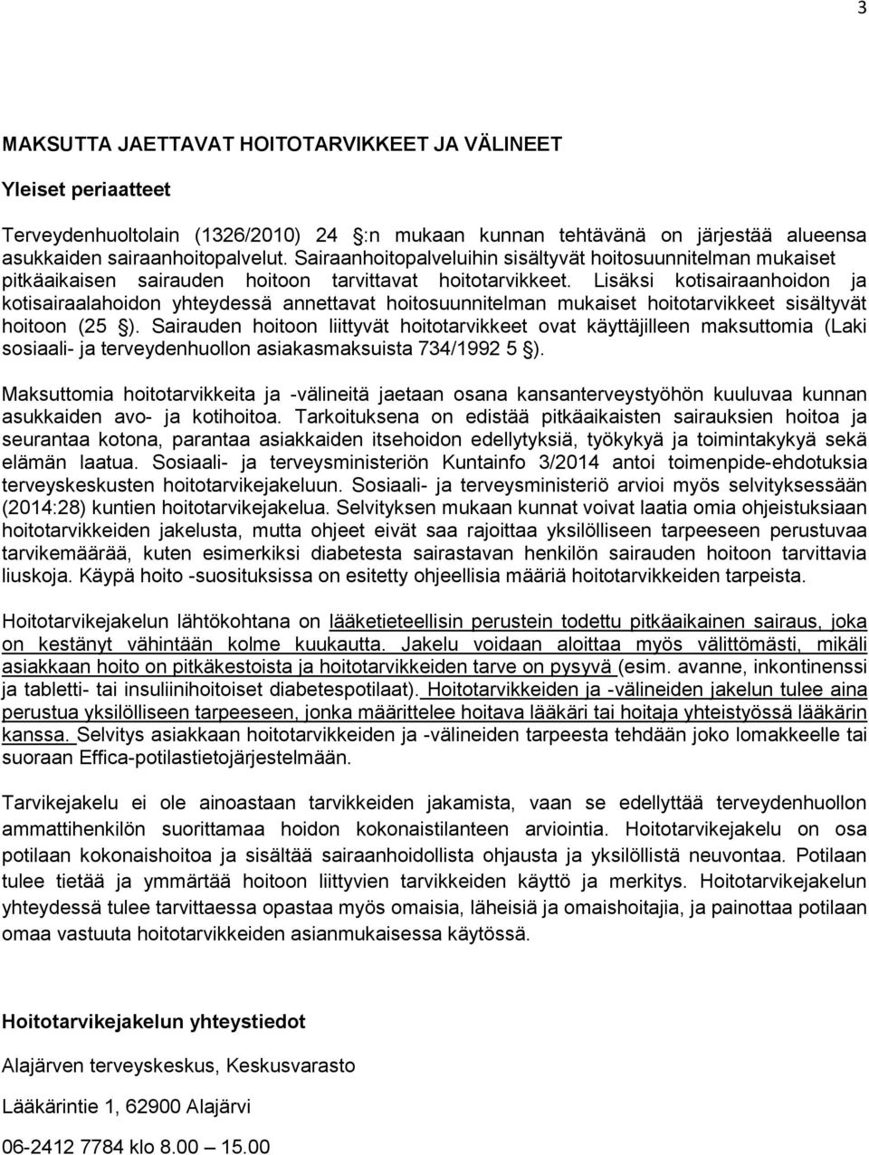 Lisäksi kotisairaanhoidon ja kotisairaalahoidon yhteydessä annettavat hoitosuunnitelman mukaiset hoitotarvikkeet sisältyvät hoitoon (25 ).
