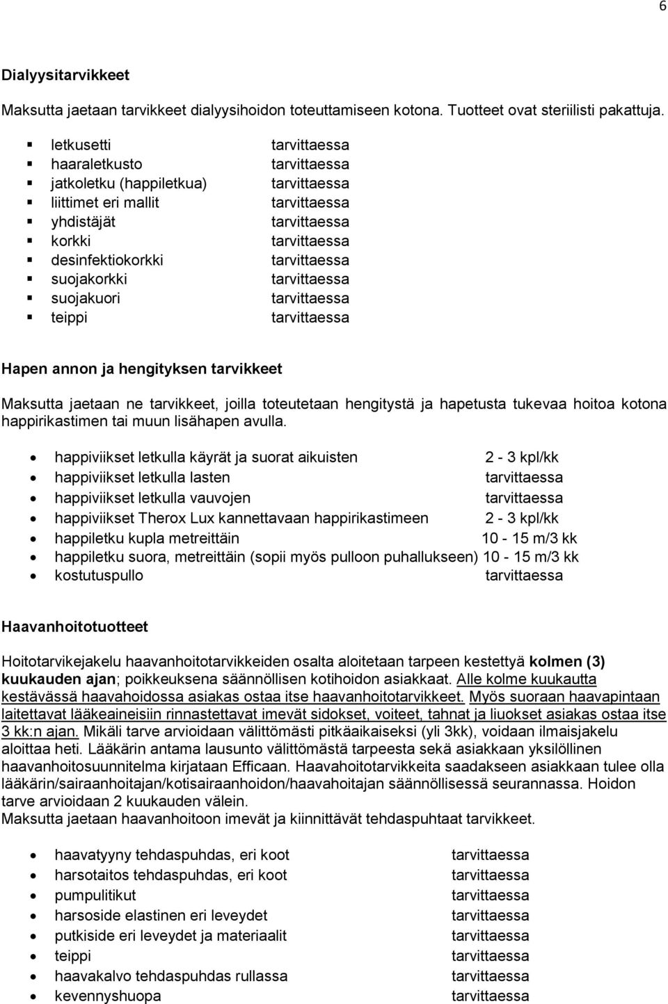 suojakorkki tarvittaessa suojakuori tarvittaessa teippi tarvittaessa Hapen annon ja hengityksen tarvikkeet Maksutta jaetaan ne tarvikkeet, joilla toteutetaan hengitystä ja hapetusta tukevaa hoitoa