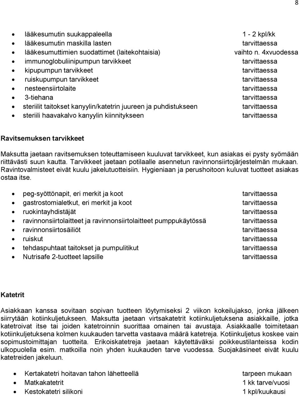 taitokset kanyylin/katetrin juureen ja puhdistukseen tarvittaessa steriili haavakalvo kanyylin kiinnitykseen tarvittaessa Ravitsemuksen tarvikkeet Maksutta jaetaan ravitsemuksen toteuttamiseen
