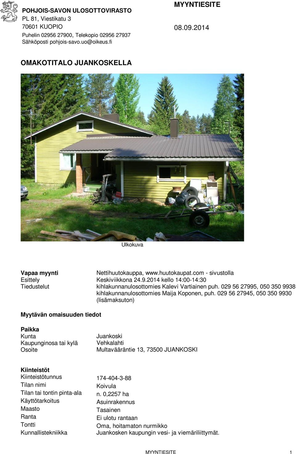 2014 kello 14:00-14:30 kihlakunnanulosottomies Kalevi Vartiainen puh. 029 56 27995, 050 350 9938 kihlakunnanulosottomies Maija Koponen, puh.