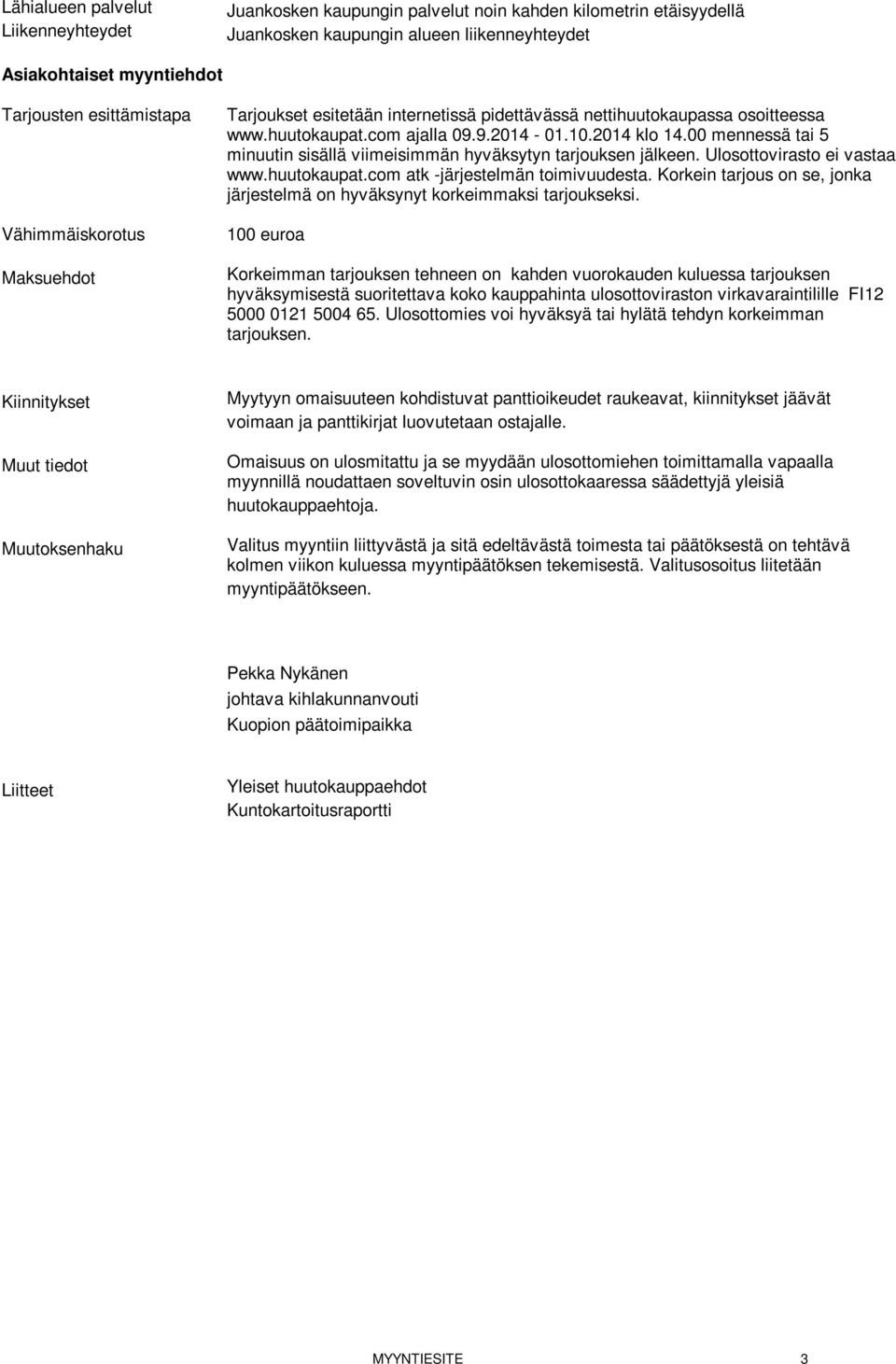 00 mennessä tai 5 minuutin sisällä viimeisimmän hyväksytyn tarjouksen jälkeen. Ulosottovirasto ei vastaa www.huutokaupat.com atk -järjestelmän toimivuudesta.