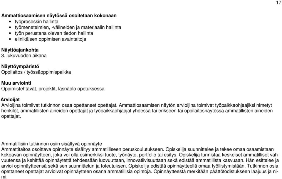 lukuvuoden aikana Näyttöympäristö Oppilaitos / työssäoppimispaikka Muu arviointi Oppimistehtävät, projektit, läsnäolo opetuksessa Arvioijat Arvioijina toimiivat tutkinnon osaa opettaneet opettajat.