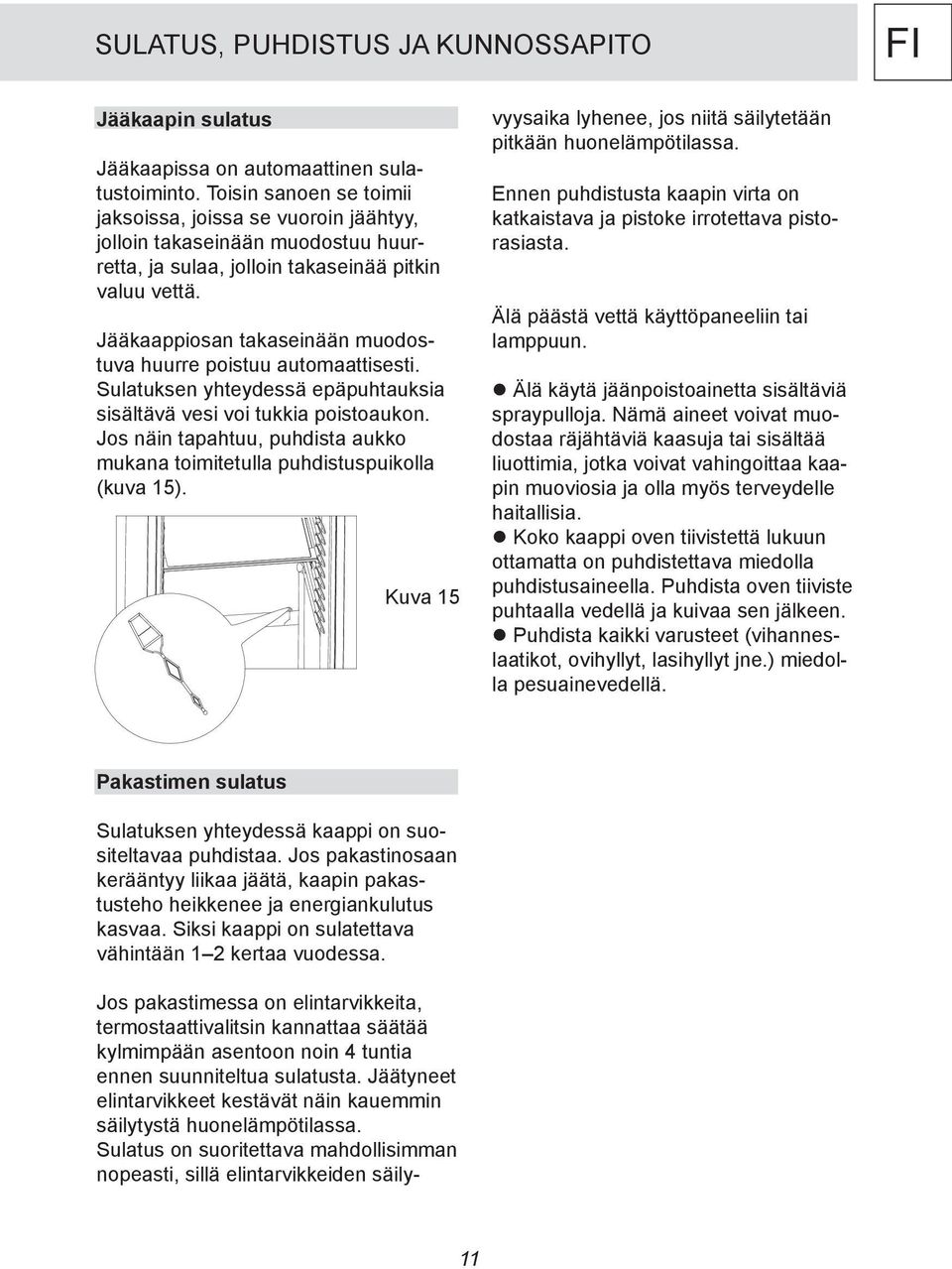 Jääkaappiosan takaseinään muodostuva huurre poistuu automaattisesti. Sulatuksen yhteydessä epäpuhtauksia sisältävä vesi voi tukkia poistoaukon.