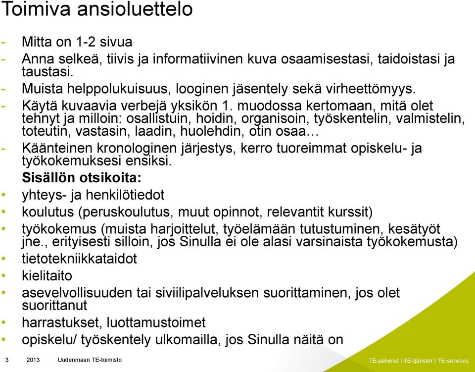 muodossa kertomaan, mitä olet tehnyt ja milloin: osallistuin, hoidin, organisoin, työskentelin, valmistelin, toteutin, vastasin, laadin, huolehdin, otin osaa - Käänteinen kronologinen järjestys,