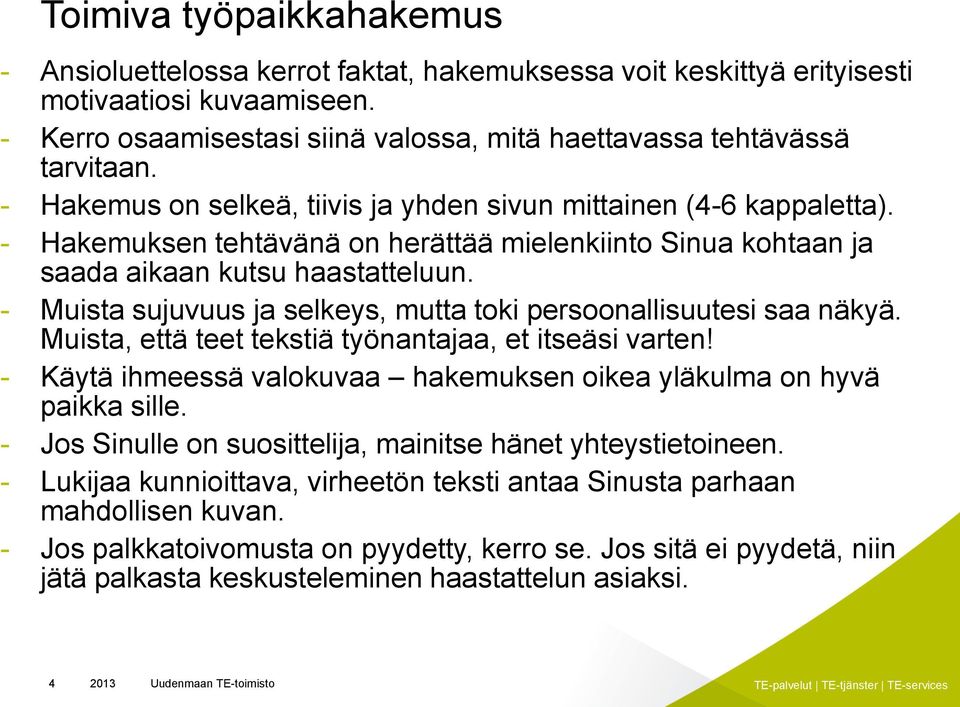 - Muista sujuvuus ja selkeys, mutta toki persoonallisuutesi saa näkyä. Muista, että teet tekstiä työnantajaa, et itseäsi varten!