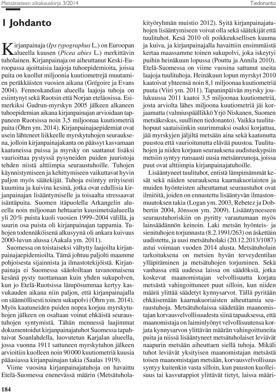 Fennoskandian alueella laajoja tuhoja on esiintynyt sekä Ruotsin että Norjan eteläosissa.