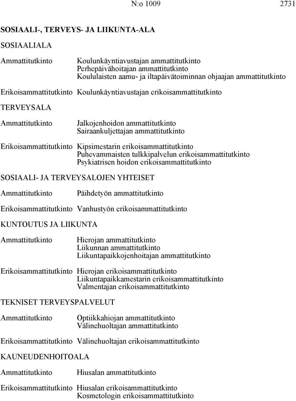 erikoisammattitutkinto Puhevammaisten tulkkipalvelun erikoisammattitutkinto Psykiatrisen hoidon erikoisammattitutkinto SOSIAALI- JA TERVEYSALOJEN YHTEISET Päihdetyön ammattitutkinto